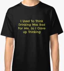 Drinking Is Bad For You Classic T-Shirt
