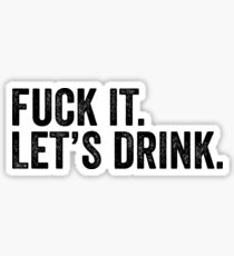 F*** It Let's Drink Sticker & T-Shirt - Gift For Party Sticker