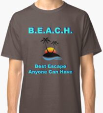 B.E.A.C.H. Best Escape Anyone Can Have Classic T-Shirt