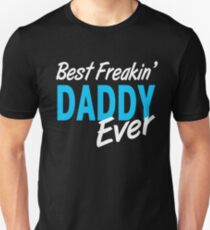 BEST FREAKIN' DADDY EVER Unisex T-Shirt