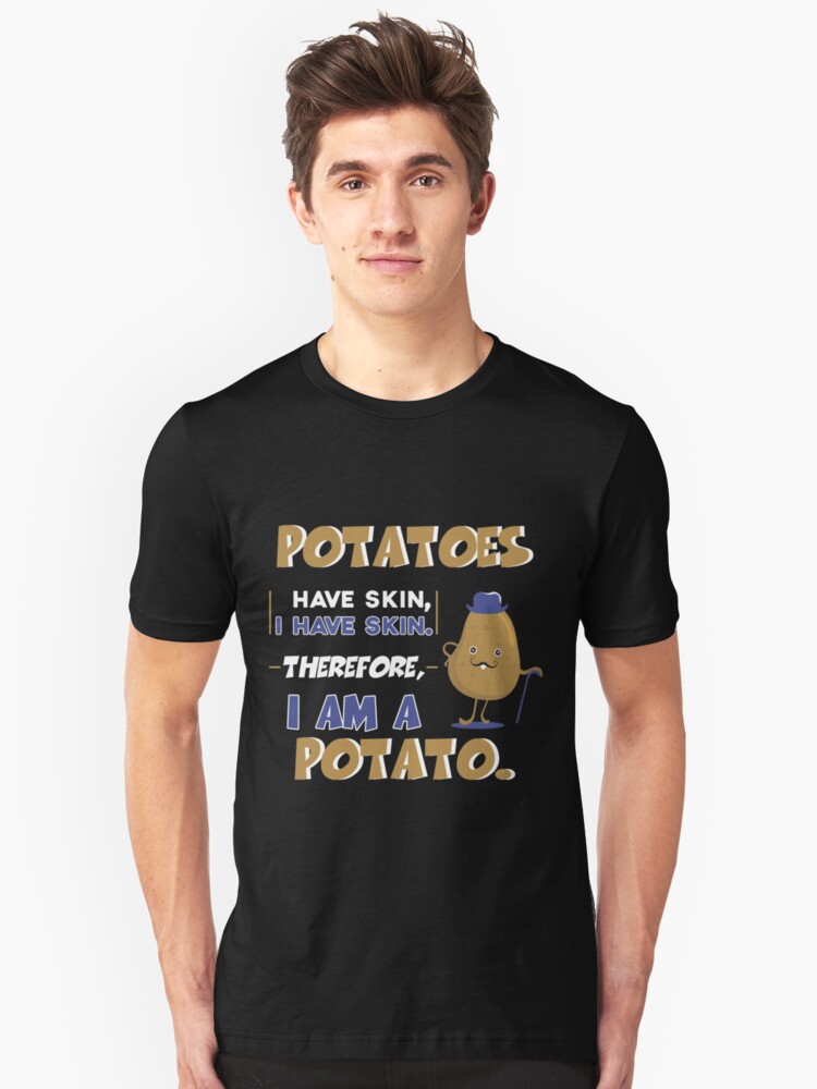 potatoes have skin i have skin therefore mens Funny T-Shirt i am a potato