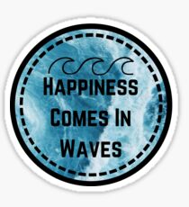 Happiness Comes In Waves Sticker