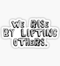 We Rise By Lifting Others Sticker
