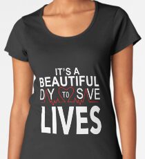It's a Beautiful Day to Save Lives Quote of Grey's Women's Premium T-Shirt