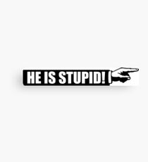 He is stupid Canvas Print
