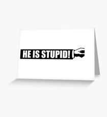 He is stupid Greeting Card