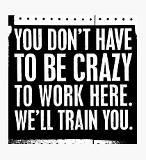 You don't have to be crazy- Funny Shirt Photographic Print