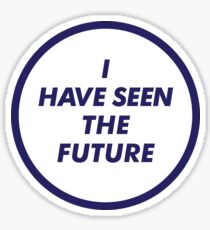 I HAVE SEEN THE FUTURE Sticker