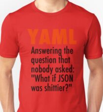 YAML is the answer to the question no one asked - what if JSON was shittier? Unisex T-Shirt