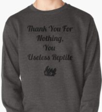 Thank you for nothing, you useless reptile Pullover