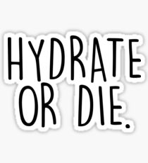 HYDRATE OR DIE. Sticker