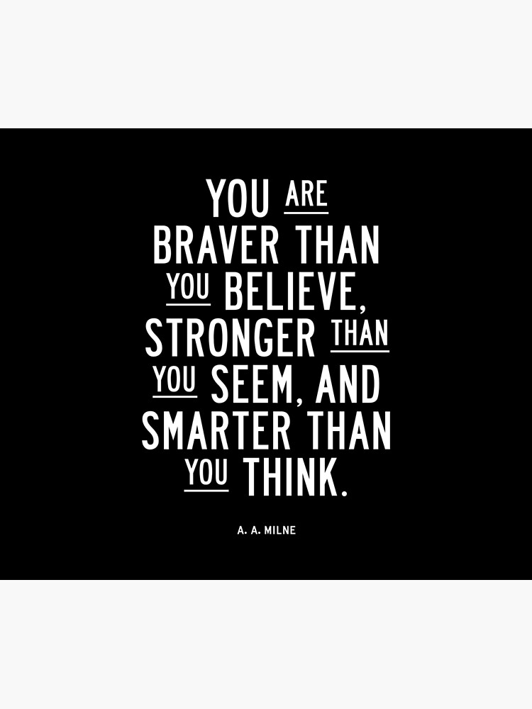 You Are Braver Than You Believe Stronger Than You Seem and Smarter Than You Think by MotivatedType