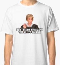 Don't pee on my leg and tell me it's raining Classic T-Shirt