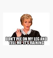 Don't pee on my leg and tell me it's raining Photographic Print