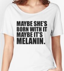 Born with it Melanin Black Girl Magic Black is Beautiful Relaxed Fit T-Shirt