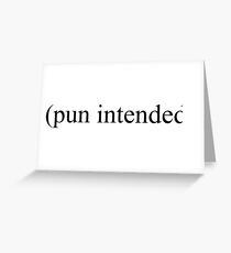 Pun Intended Greeting Card