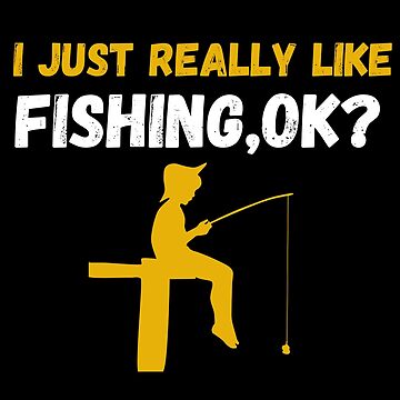 i just really like fishing ok funny fishing lovers gifts fishing