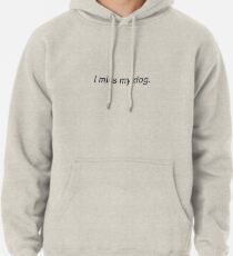 I miss my dog Pullover Hoodie