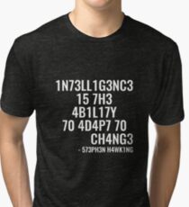Intelligence is the ability to adapt to change! Tri-blend T-Shirt