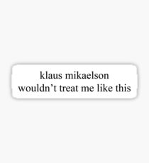 klaus mikaelson wouldn't treat me like this Sticker