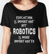 Education Is Important But Robotics Is More Importanter T-Shirt Funny Cute Gift For High School College Student Robotic Robot Women's Relaxed Fit T-Shirt