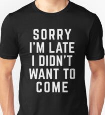 Sorry I'm Late Funny Quote Unisex T-Shirt