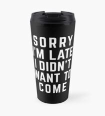 Sorry I'm Late Funny Quote Travel Mug