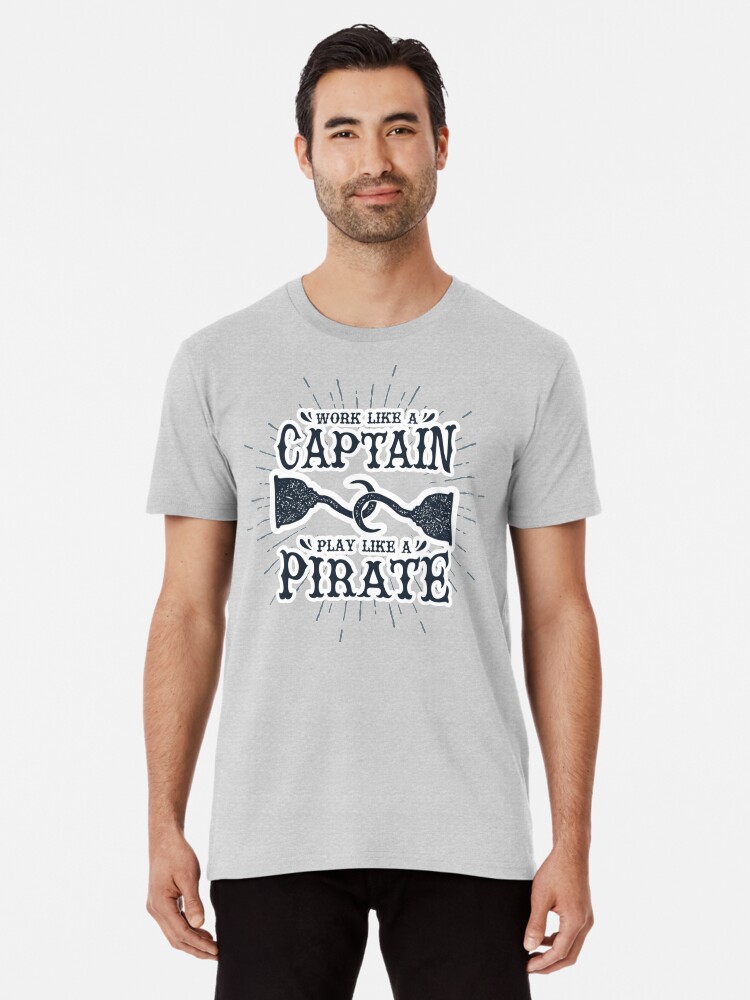 work like a captain play like a pirate t shirt