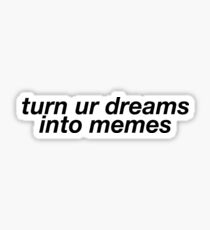 Turn Ur Dreams Into Memes Sans - Funny Memes Sticker T-Shirt Pillow Sticker