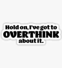 Hold on, I've got to OVERTHINK about it. Sticker