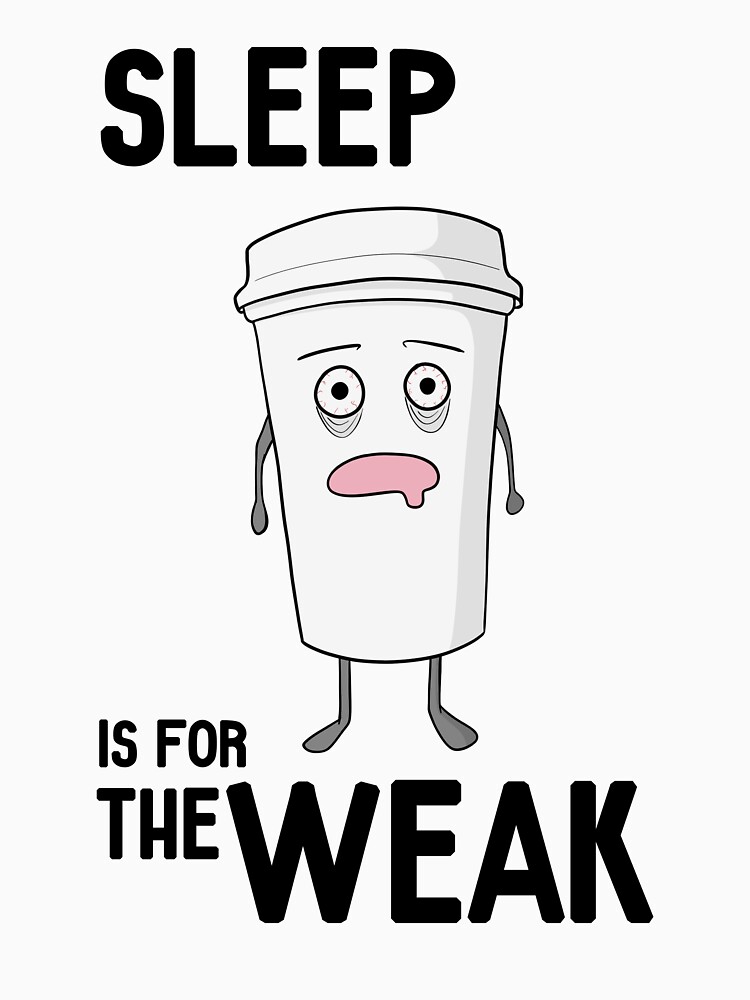 sleep is for the weak t shirt