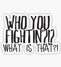 Who you fightin'? Sticker