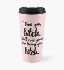 vine quote - i love you, b*tch Travel Mug