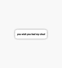 you wish you had my clout Sticker