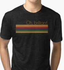Oh, brilliant! Tri-blend T-Shirt