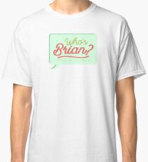 Who's Brian? Classic T-Shirt