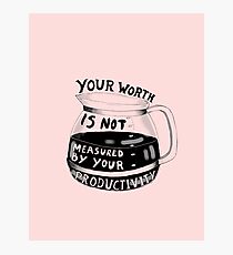 Your worth is not measured by your productivity Photographic Print