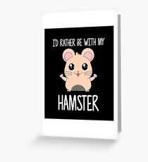 I'd Rather Be With My Hamster Greeting Card