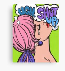 Ugh, Shut Up! Canvas Print