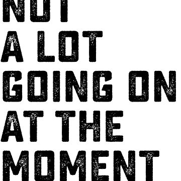 T-shirt essentiel avec l'œuvre « Not A Lot Going On At The Moment » de ...