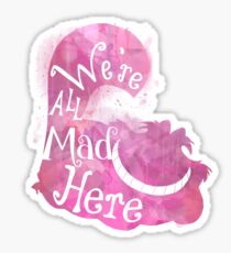 We're All Mad Here Sticker