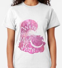 We're All Mad Here Classic T-Shirt