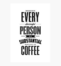 Behind Every Successful Person is a Substantial Amount of Coffee Photographic Print