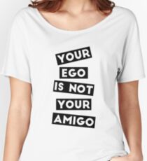 Your Ego Is Not Your Amigo Women's Relaxed Fit T-Shirt