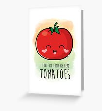 I Love You From My Head Tomatoes! Greeting Card