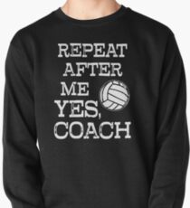 Repeat After Me Yes, Coach funny Volleyball saying T-shirt Pullover