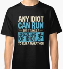 Any idiot Can Run But It Takes A Special Kind Of Idiot To Run A Marathon Classic T-Shirt