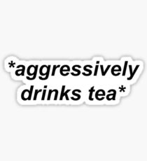 Aggressively Drinks Tea Sticker