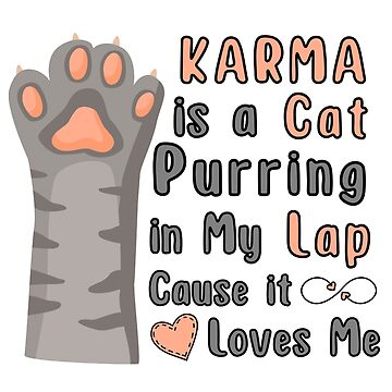 Karma Is A Cat Purring In My Lap Couse it Loves Me - gift For Cats