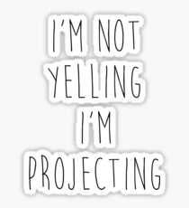 im not yelling im projecting Sticker